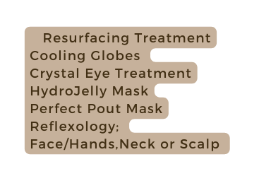 Resurfacing Treatment Cooling Globes Crystal Eye Treatment HydroJelly Mask Perfect Pout Mask Reflexology Face Hands Neck or Scalp